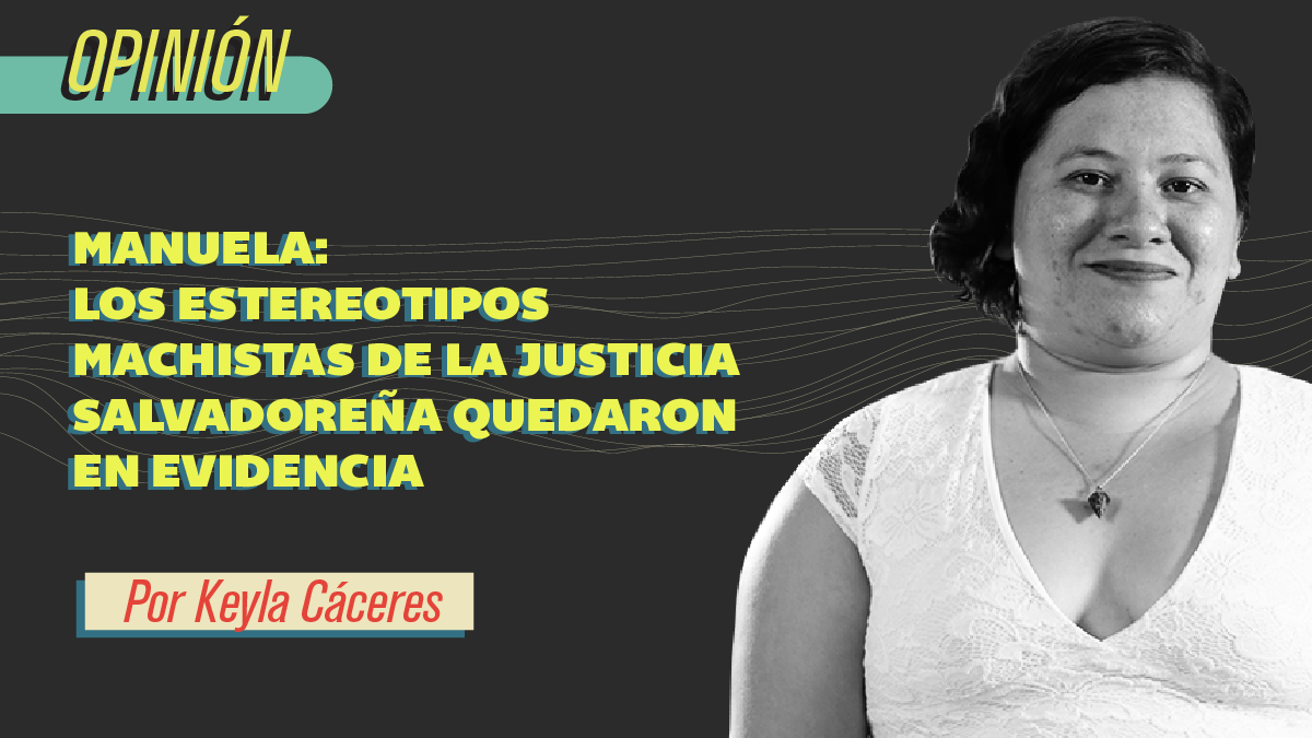 Manuela: Los estereotipos machistas de la justicia salvadoreña quedaron en evidencia