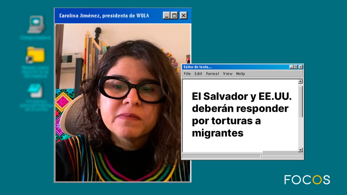 Migrantes torturados en El Salvador deben buscar justicia internacional: Presidenta de WOLA